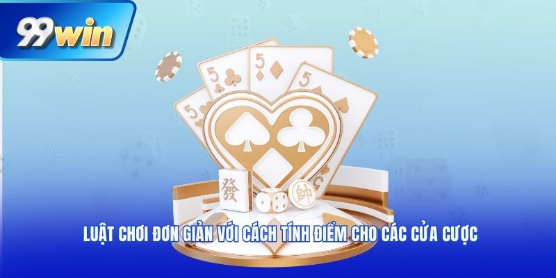 Luật chơi đơn giản với cách tính điểm cho các cửa cược