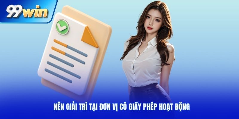 Nên giải trí tại đơn vị có giấy phép hoạt động