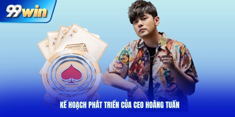Kế hoạch phát triển của CEO Hoàng Tuấn