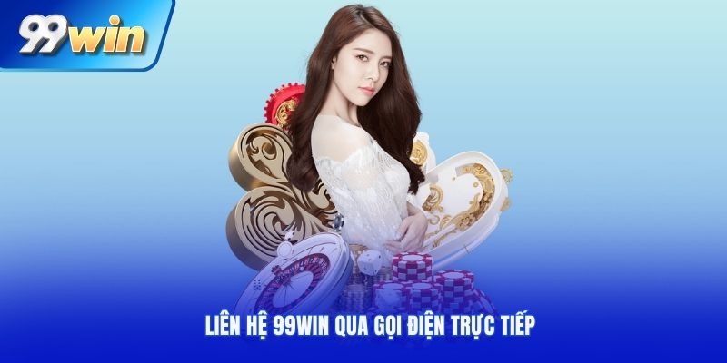 Liên hệ 99Win qua gọi điện trực tiếp