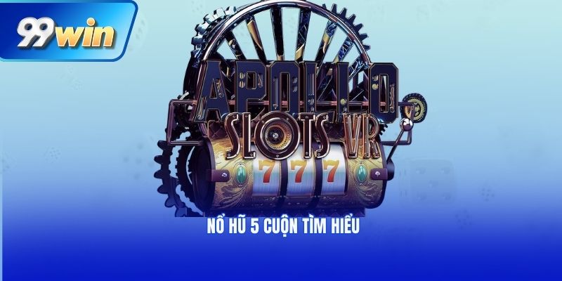Nổ hũ 5 cuộn tìm hiểu