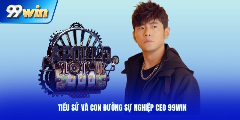 Tiểu sử và con đường sự nghiệp CEO 99Win