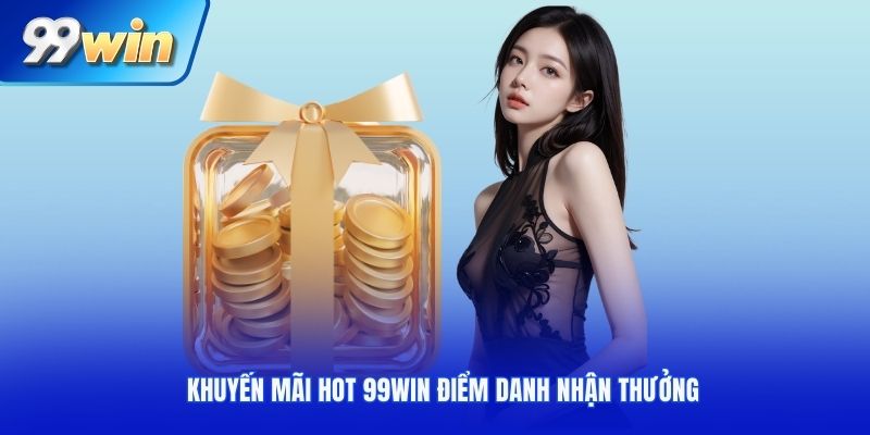 Khuyến mãi HOT 99Win điểm danh nhận thưởng
