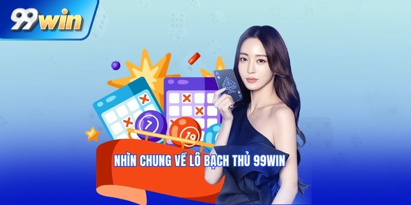 Nhìn chung về lô bạch thủ 99win 