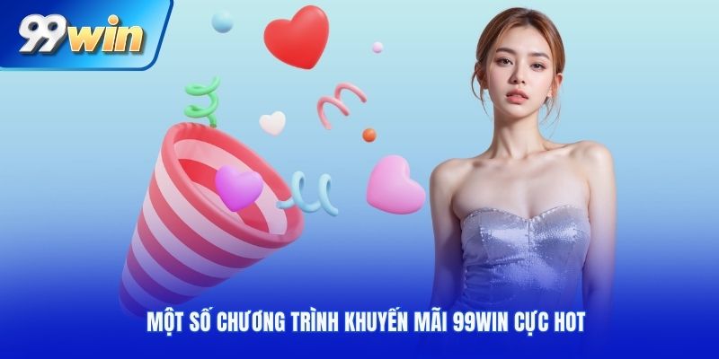 Một số chương trình khuyến mãi 99Win cực HOT